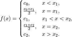 f(x) =
    \begin{cases}
        c_0, & x < x_1, \\
        \frac{c_0+c_1}{2}, & x = x_1, \\
        c_1, & x_1< x < x_2, \\
        \frac{c_1+c_2}{2}, & x = x_2, \\
        c_2, & x > x_2.
    \end{cases}